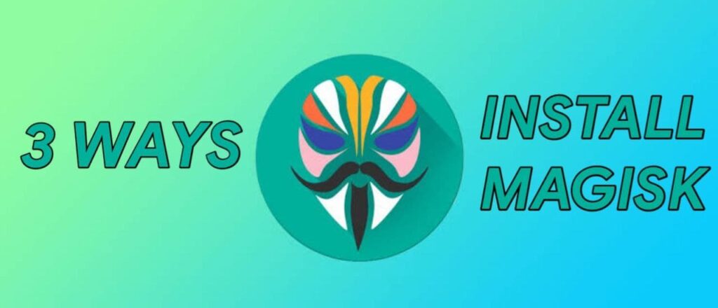 3 Ways to Install Magisk on any Android Phone 3 Ways to Install Magisk on any android