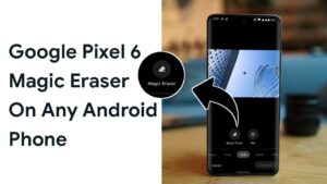 install google pixel 6 magic eraser tool on any android